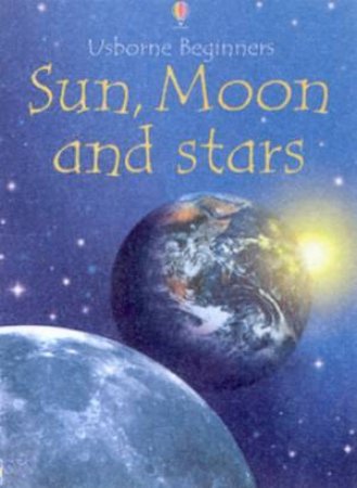 Usborne Beginners: Sun, Moon And Stars by Various