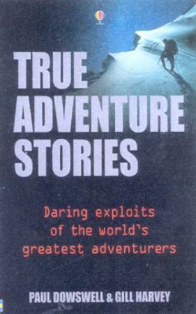 True Adventure Stories by Paul Dowswell & Gill Harvey