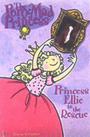 The Pony Mad Princess: Princess Ellie To The Rescue by Diana Kimpton