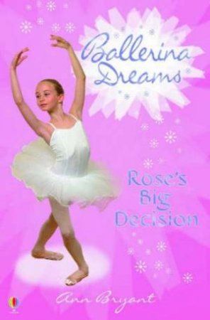 Ballerina Dreams: Roses Big Decision by Ann Bryant