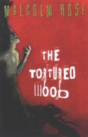 The Tortured Wood by Malcolm Rose