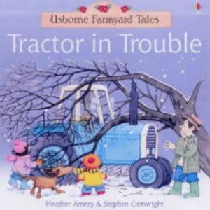 Usborne Farmyard Tales: Tractor In Trouble by Heather Amery