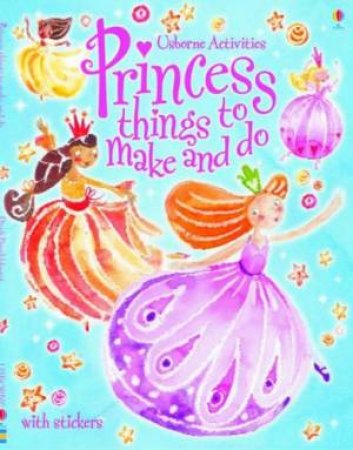 Usborne Activities: Princess Things To Make And Do by Ruth Brockelhurst