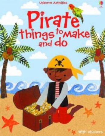 Pirate Things To Make And Do by Rebecca Gilpin