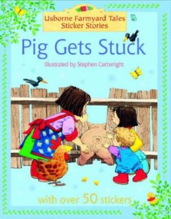 Usborne Farmyard Tales: Pig Gets Stuck: Sticker Book by Unknown