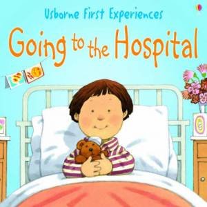 Usborne First Experiences: Going To The Hospital by Anna Civardi & Stephen Cartwright