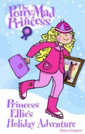 The Pony-Mad Princess: Princess Ellie's Holiday Adventure by Diana Kimpton