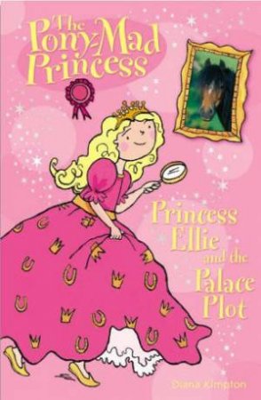 The Pony-Mad Princess: Princess Ellie And The Palace Plot by Diana Kimpton