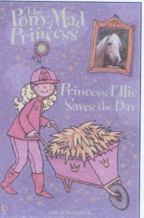 The Pony-Mad Princess: Princess Ellie Saves The Day by Diana Kimpton