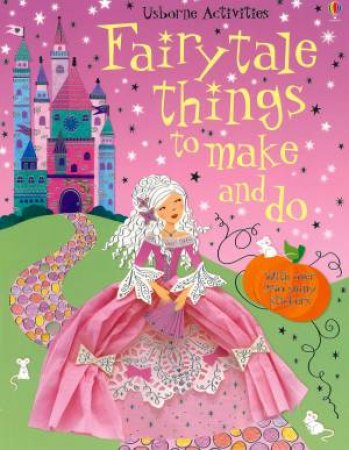 Usborne Activities: Fairytale Things To Make And Do by Various