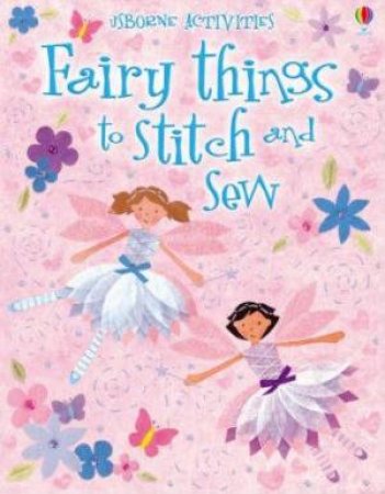 Usborne Activities: Fairy Things To Stitch And Sew by Unknown