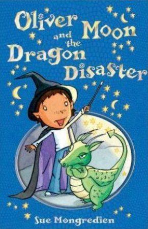 Oliver Moon and the Dragon Disaster by Sue Mongredien