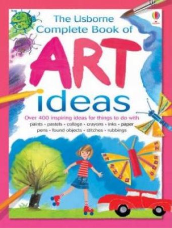 Complete Book Of Art Ideas: Reduced Edition by Fiona Watt