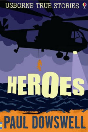 True Stories Of Heroes by Paul Dowswell 