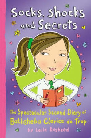 Socks, Shocks and Secrets: The Spectacular Second Diary of Bathsheba Clarice de Trop! by Leila Rasheed