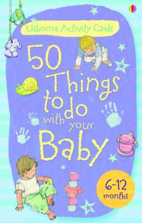 50 Things to do with Your Baby 6-12 Months by Various