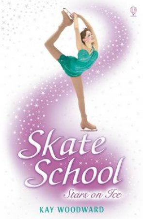 Skate School: Stars on Ice by Kay Woodward