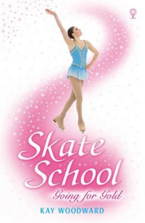 Skate School: Going for Gold by Kay Woodward