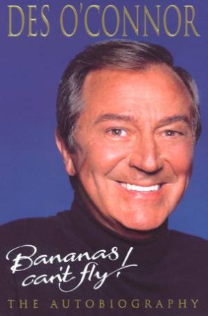 Bananas Can't Fly!: The Des O'Connor Autobiography by Des O'Connor