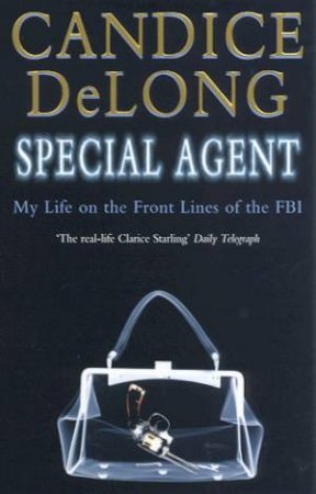 Special Agent: My Life On The Front Lines Of The FBI by Candice DeLong