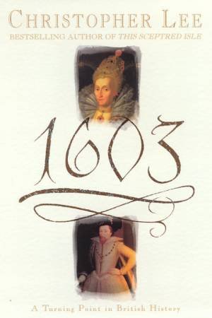 1603: A Turning Point In British History by Christopher Lee