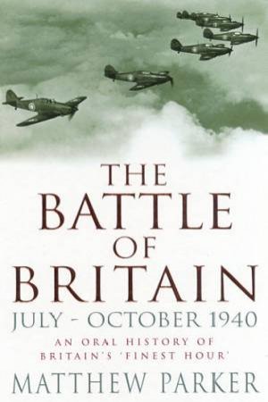 The Battle Of Britain: July - October 1940 by Matthew Parker