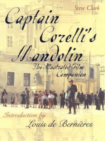 Captain Corelli's Mandolin: The Illustrated Film Companion by Steve Clark