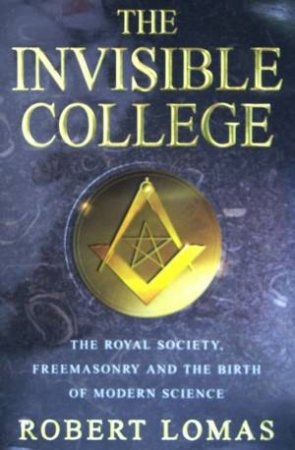 The Invisible College: The Royal Society by Robert Lomas