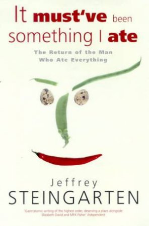 It Must've Been Something I Ate by Jeffrey Steingarten