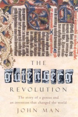 The Gutenberg Revolution: The Invention Of Printing by Man John