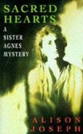 A Sister Agnes Mystery: Sacred Hearts by Alison Joseph