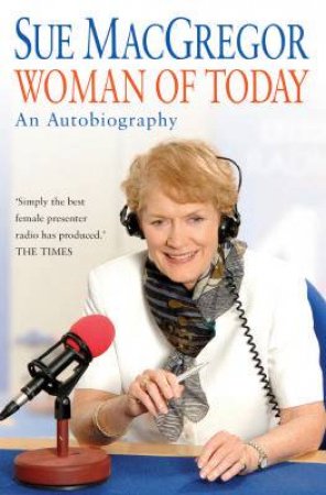 Sue MacGregor: Woman Of Today: An Autobiography by Sue MacGregor