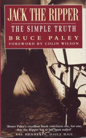 Jack The Ripper: The Simple Truth by Bruce Paley