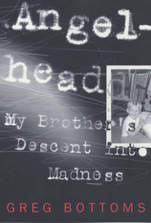 Angelhead: My Brother's Descent Into Madness by Greg Bottoms