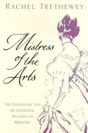 Mistress Of The Arts: The Passionate Life Of Georgina, Duchess Of Bedford by Rachel Trethewey