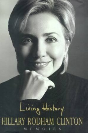 Living History: Hillary Rodham Clinton Memoirs by Hillary Rodham Clinton