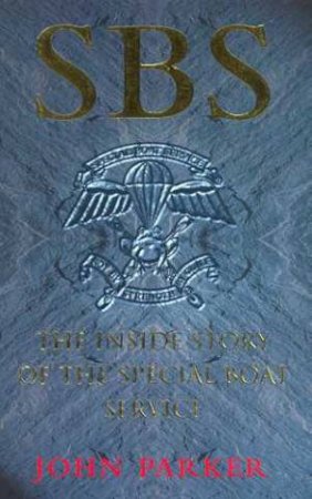 SBS: The Inside Story Of The Special Boat Service by John Parker