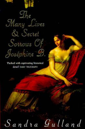 The Many Lives And Secret Sorrows Of Josephine B. by Sandra Gulland