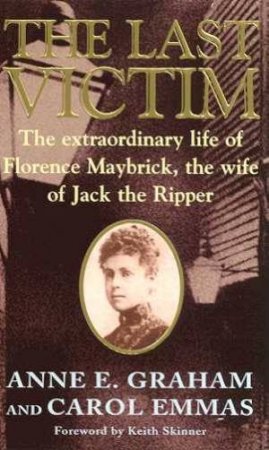 The Last Victim: The Wife Of Jack The Ripper by Anne E Graham & Carol Emmas