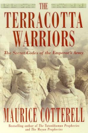 The Terracotta Warriors: The Secret Codes Of The Emperor's Army by Maurice Cotterell