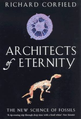 Architects Of Eternity: The New Science Of Fossils by Richard Corfield