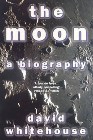 The Moon: A Biography by David Whitehouse