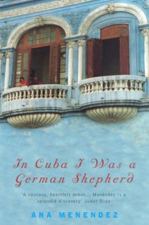 In Cuba I Was A German Shepherd by Ana Menendez