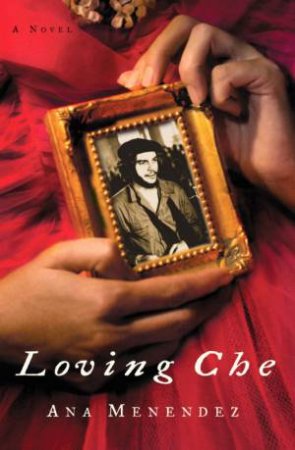 Loving Che by Ana Menendez