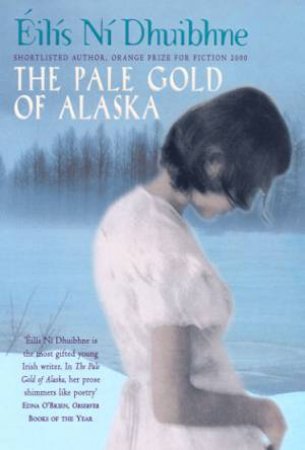 The Pale Gold Of Alaska by Eilis Ni Dhuibhne