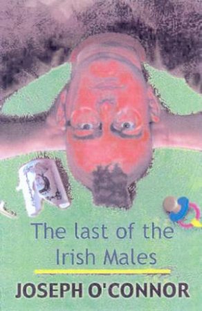 The Last Of The Irish Males by Joseph O'Connor