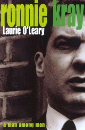 Ronnie Kray: A Man Among Men by Laurie O'Leary