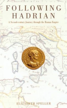 Following Hadrian: A Second-Century Journey Through The Roman Empire by Elizabeth Speller