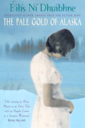 The Pale Gold Of Alaska by Eilis Ni Dhuibhne