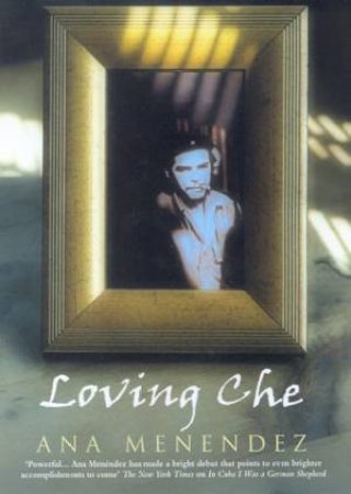 Loving Che by Ana Menendez